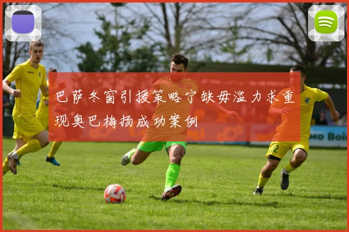 巴萨冬窗引援策略宁缺毋滥力求重现奥巴梅扬成功案例