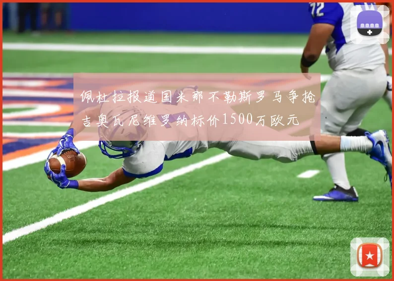 佩杜拉报道国米那不勒斯罗马争抢吉奥瓦尼维罗纳标价1500万欧元
