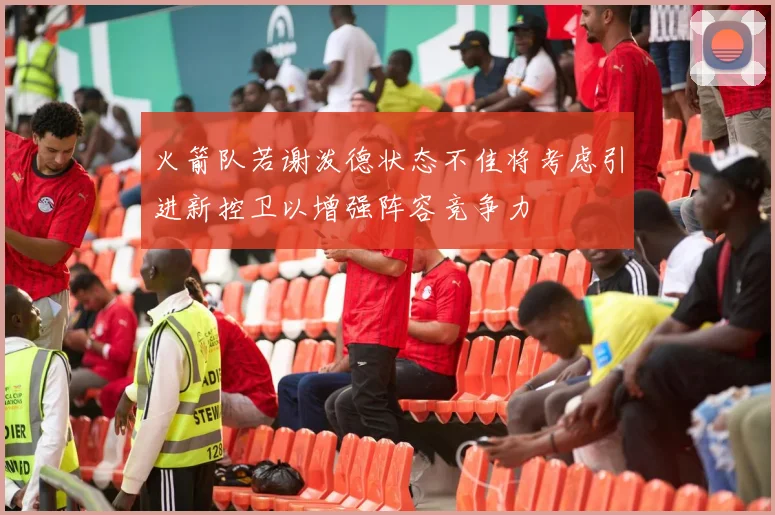 火箭队若谢泼德状态不佳将考虑引进新控卫以增强阵容竞争力