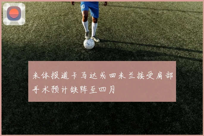 米体报道卡马达或回米兰接受肩部手术预计缺阵至四月